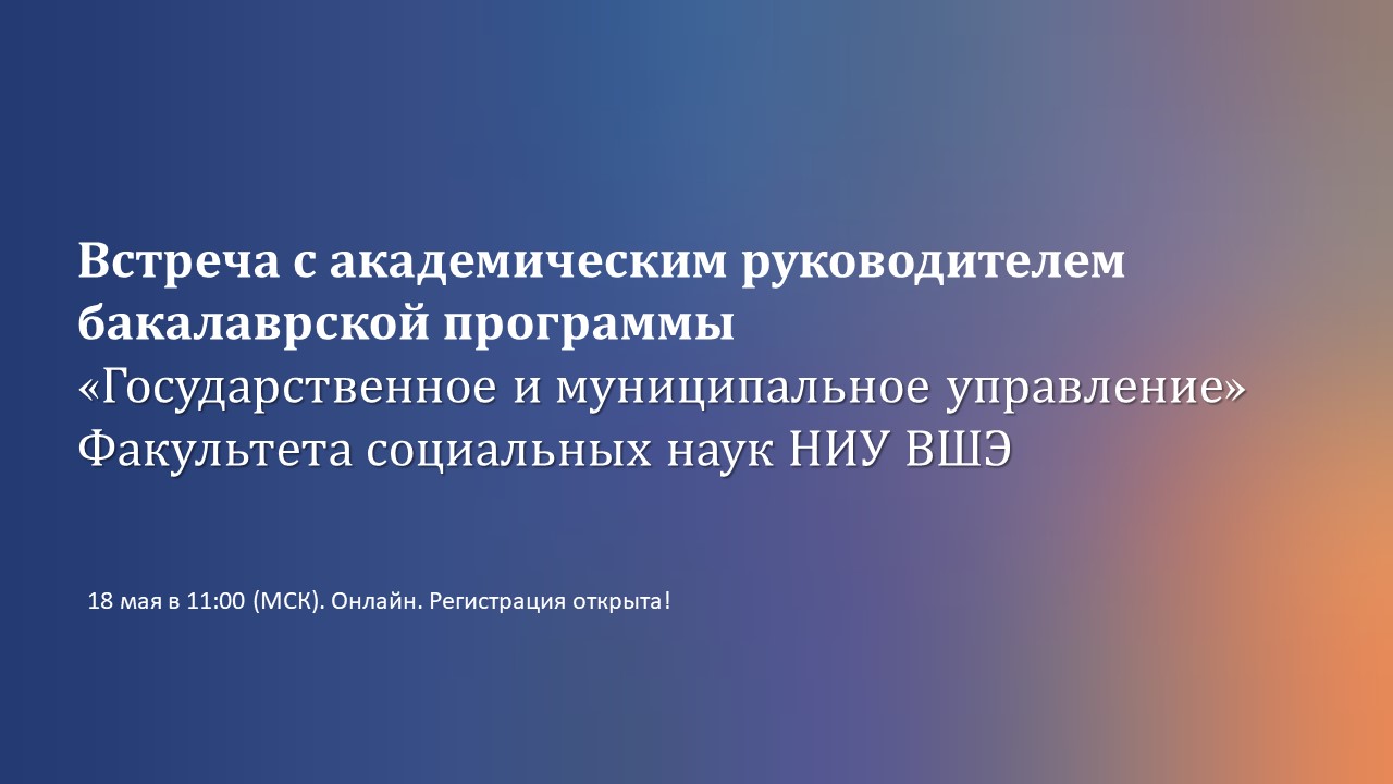 Встреча с академическим руководителем бакалаврской программы  «Государственное и муниципальное управление» Факультета социальных наук НИУ  ВШЭ – Факультет социальных наук – Национальный исследовательский  университет «Высшая школа экономики»