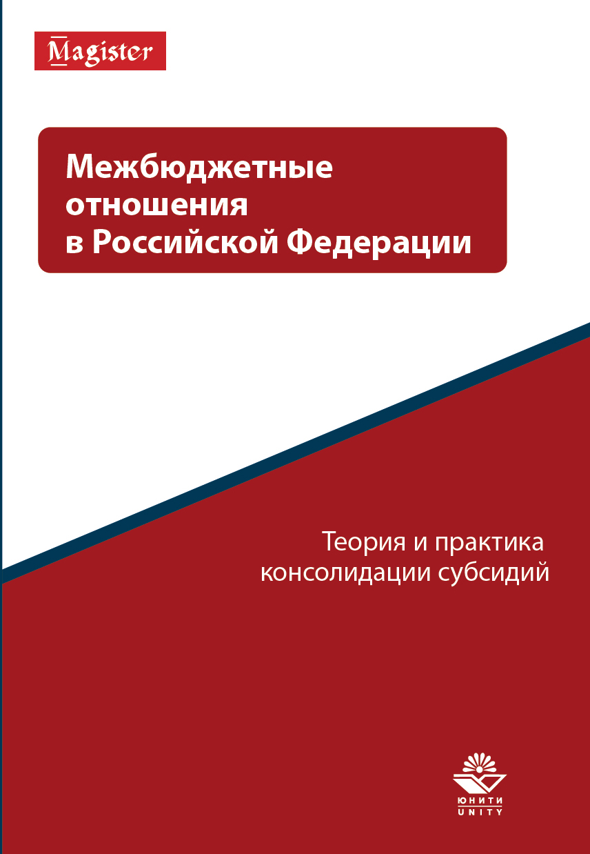 Межбюджетные отношения в Российской Федерации. Теория и практика  консолидации субсидий: монография